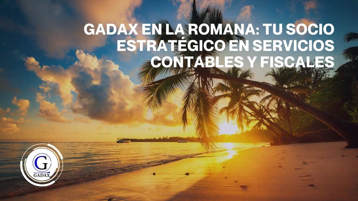 Gadax en La Romana: Tu Socio Estratégico en Servicios Contables y Fiscales